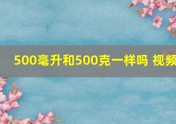 500毫升和500克一样吗 视频